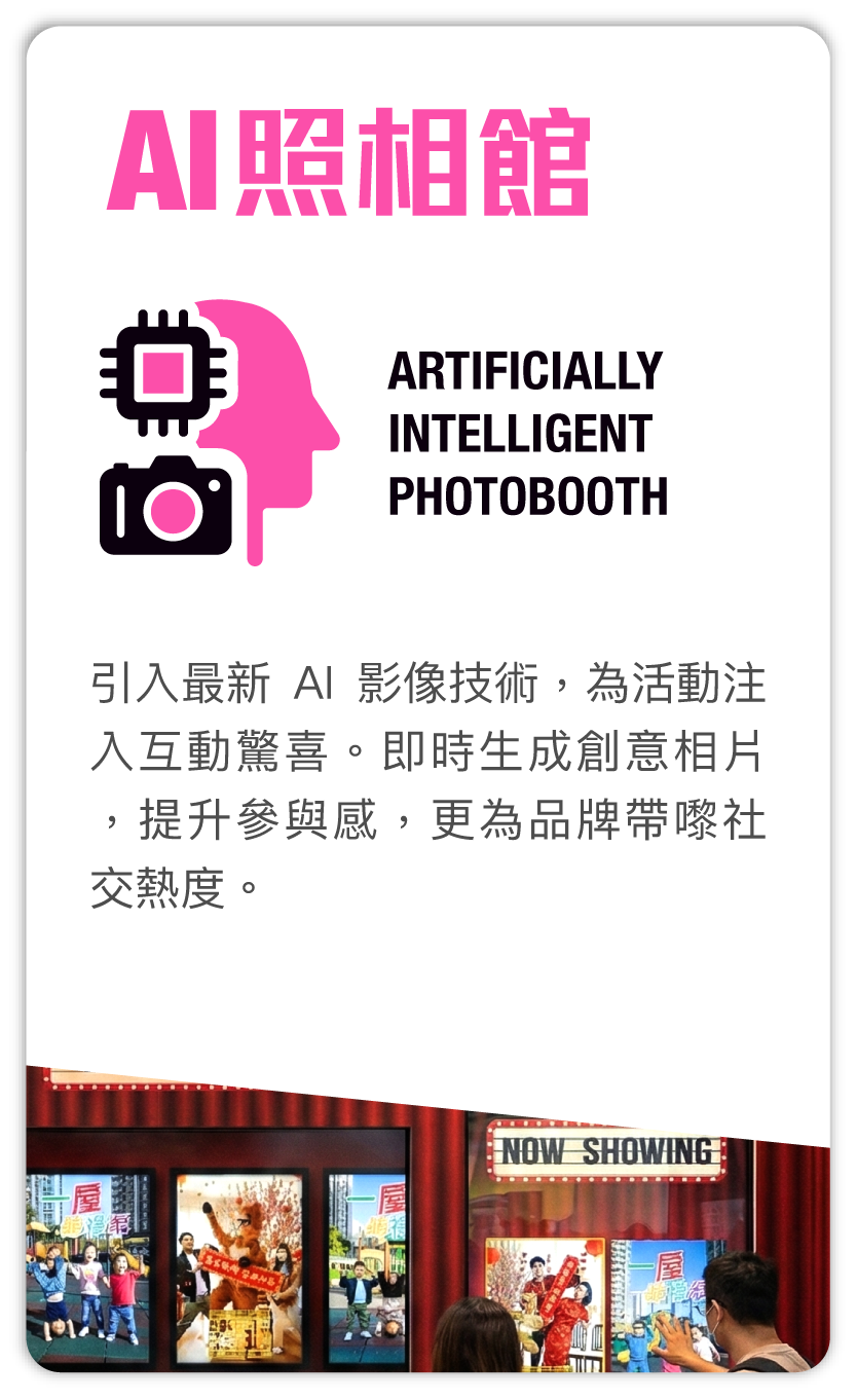 AI照相館 Artificially intelligent photobooth：引入最新 AI 影像技術，為活動注入互動驚喜。即時生成創意相片，提升參與感，更為品牌帶嚟社交熱度。